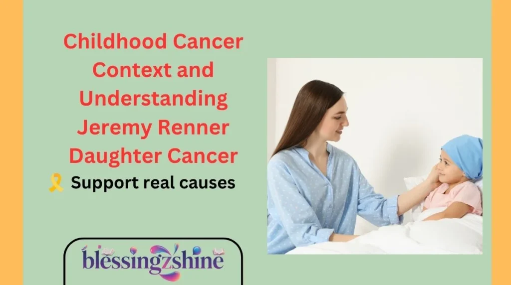 Childhood Cancer Context and Understanding Jeremy Renner Daughter Cancer