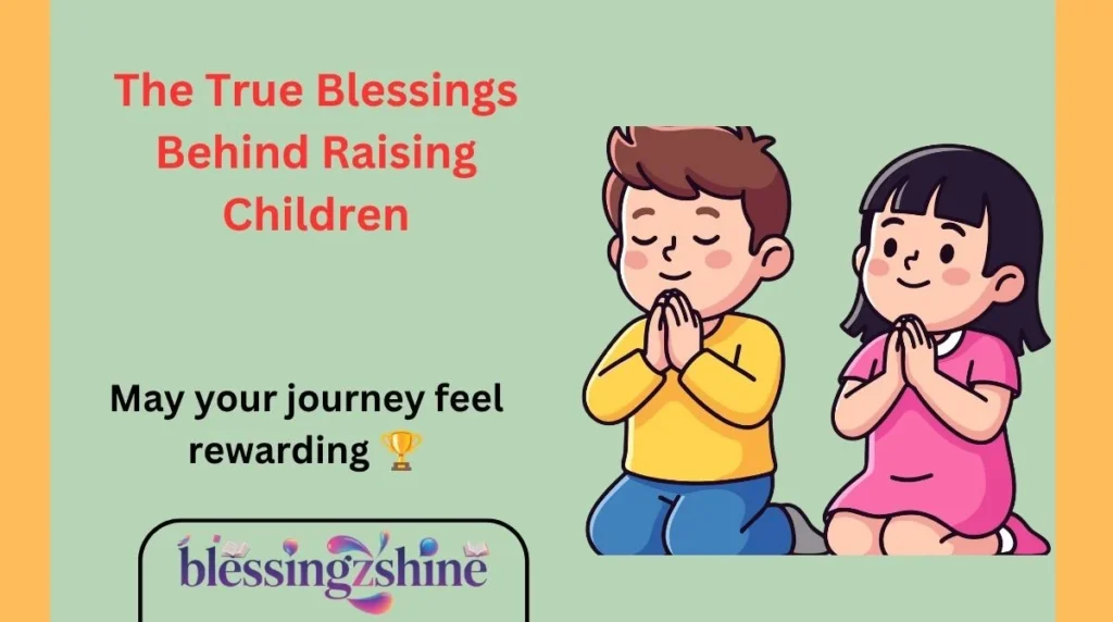 The True Blessings Behind Raising Children
