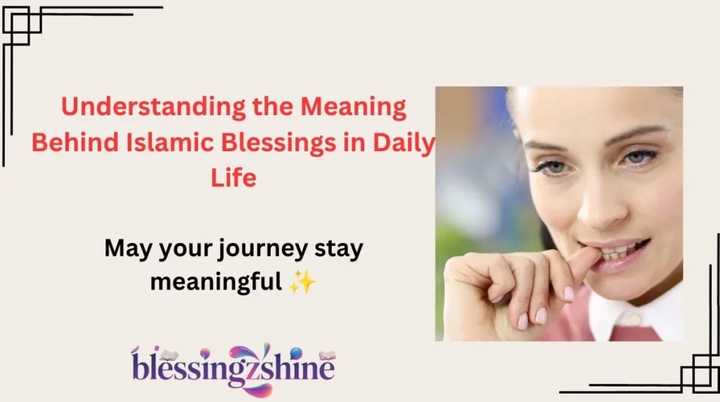Understanding the Meaning Behind Islamic Blessings in Daily Life