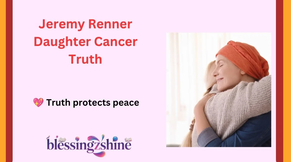 Jeremy Renner Daughter Cancer Truth