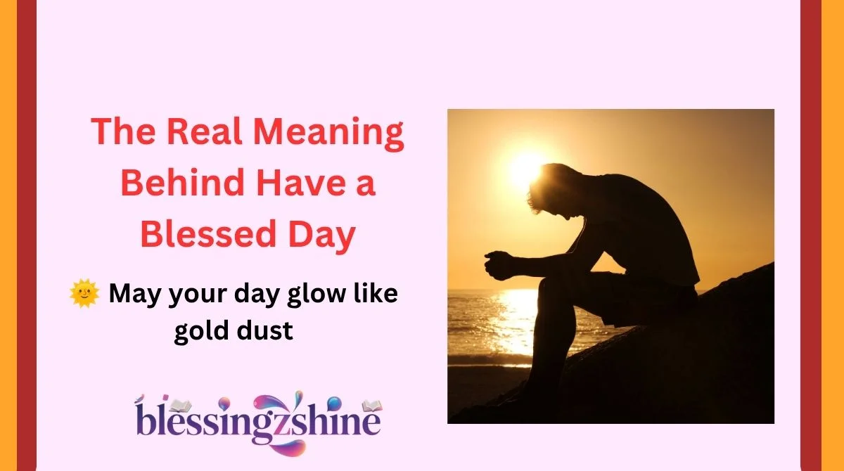 The Real Meaning Behind Have a Blessed Day
